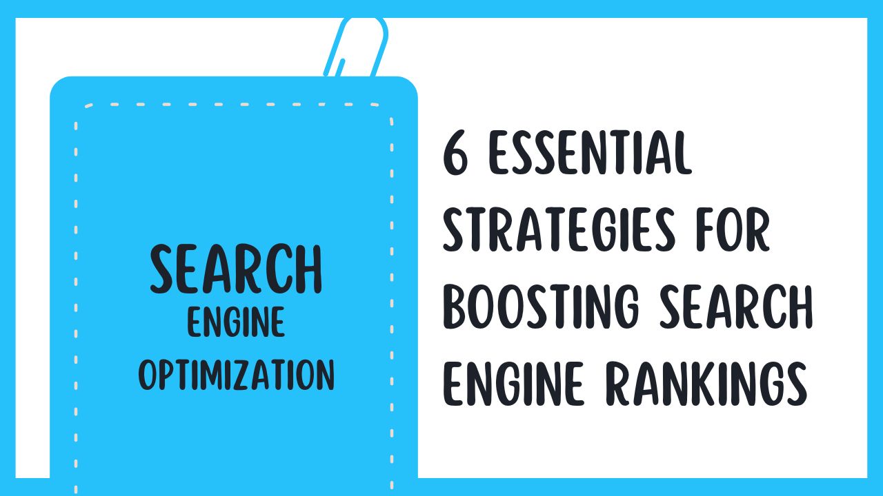 6 Essential Strategies for Boosting Search Engine Rankings