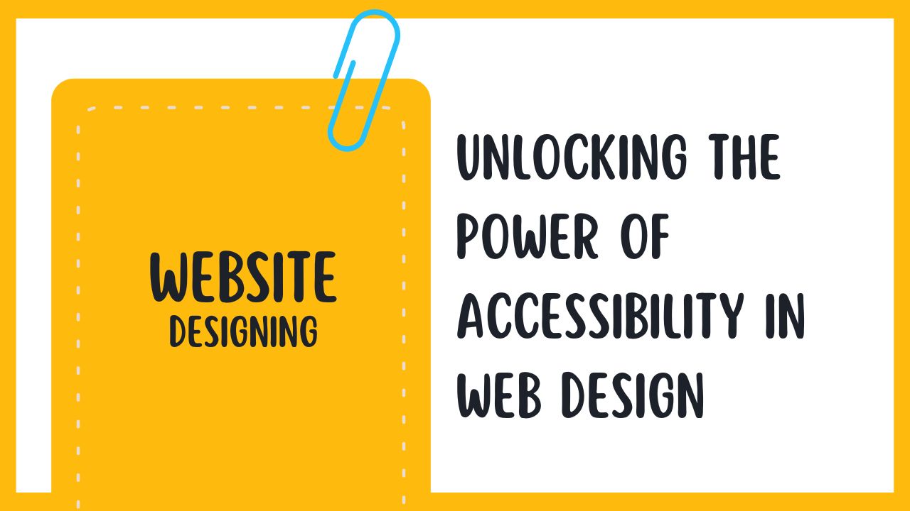 Unlocking the Power of Accessibility in Web Design