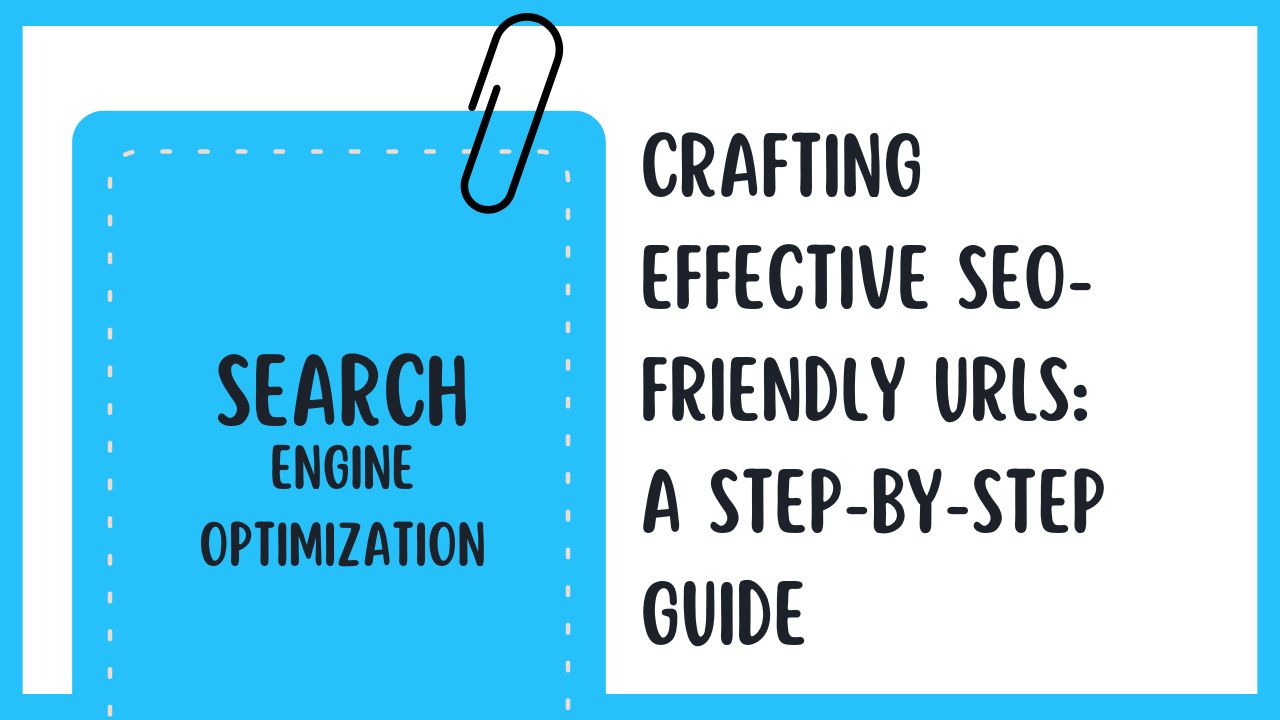Crafting Effective SEO-Friendly URLs: A Step-by-Step Guide