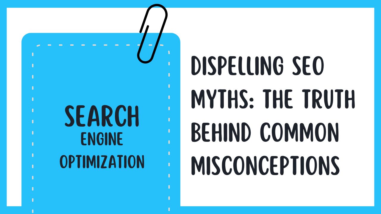 Dispelling SEO Myths: The Truth Behind Common Misconceptions