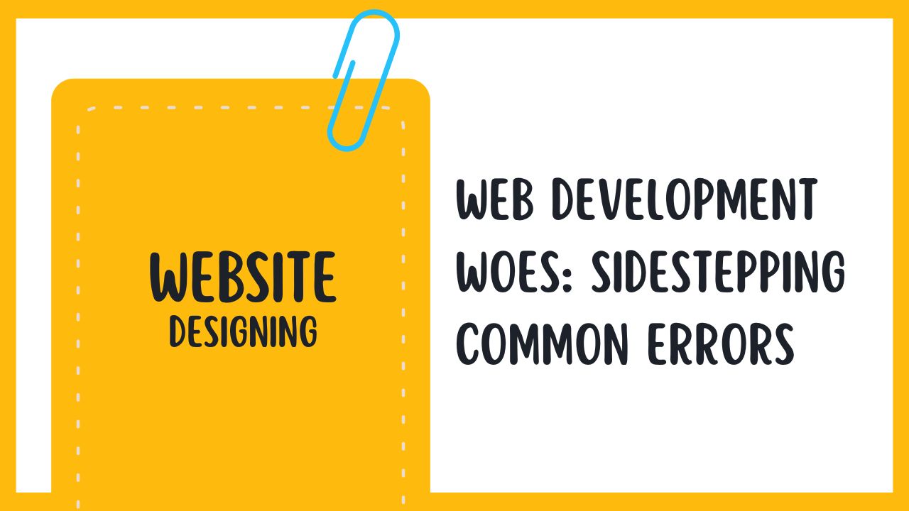 Web Development Woes: Sidestepping Common Errors