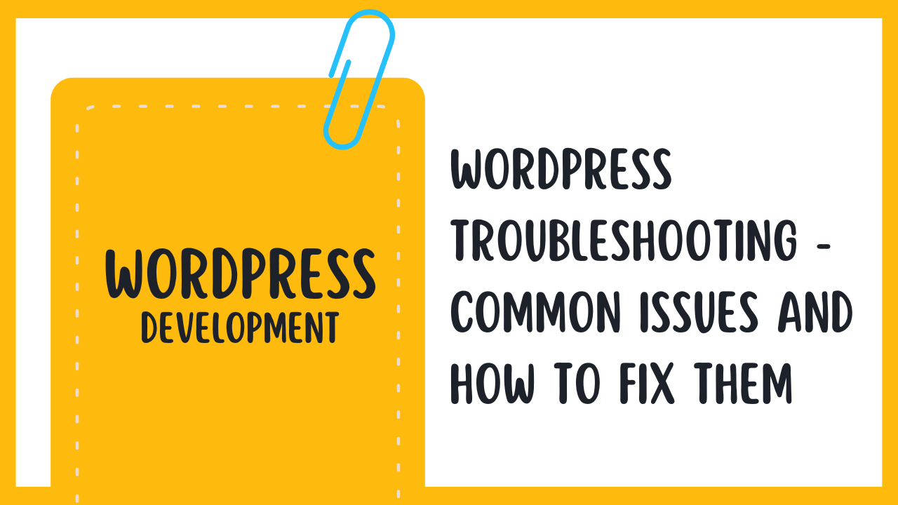 WordPress Troubleshooting – Common Issues and How to Fix Them