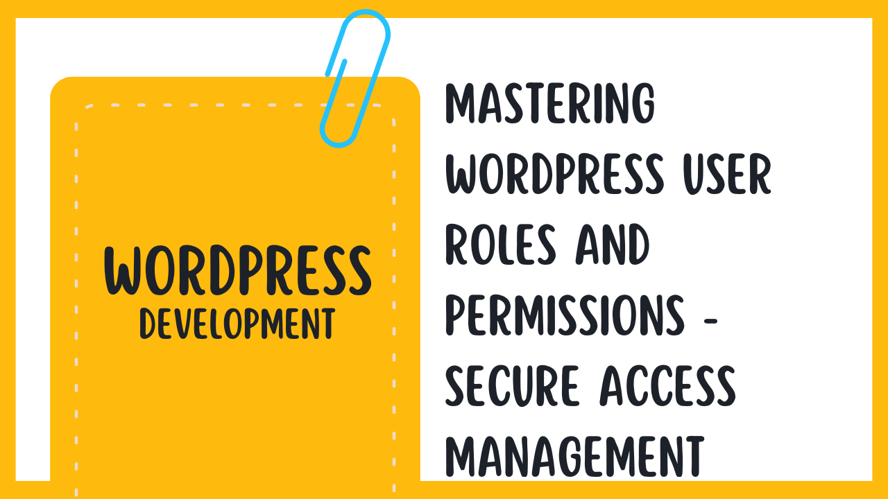 Mastering WordPress User Roles and Permissions – Secure Access Management