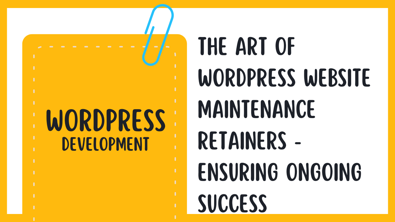 The Art of WordPress Website Maintenance Retainers – Ensuring Ongoing Success
