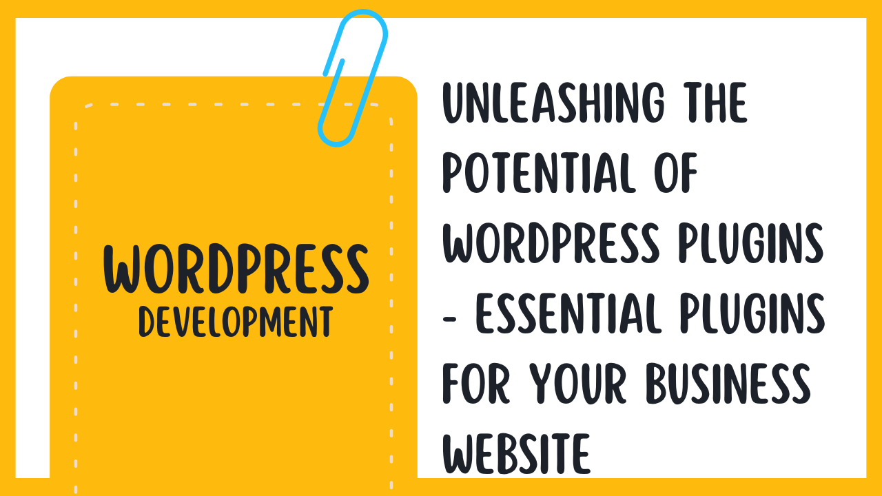 Unleashing the Potential of WordPress Plugins – Essential Plugins for Your Business Website