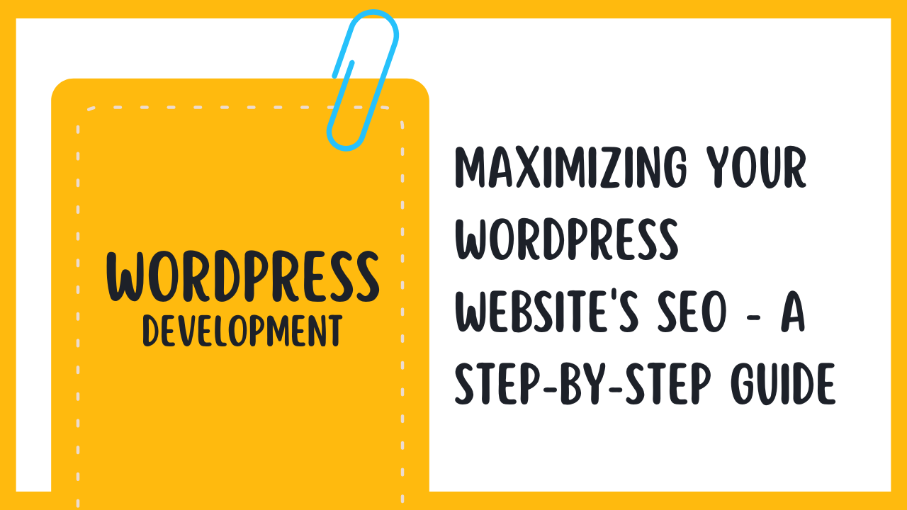 Maximizing Your WordPress Website’s SEO – A Step-by-Step Guide