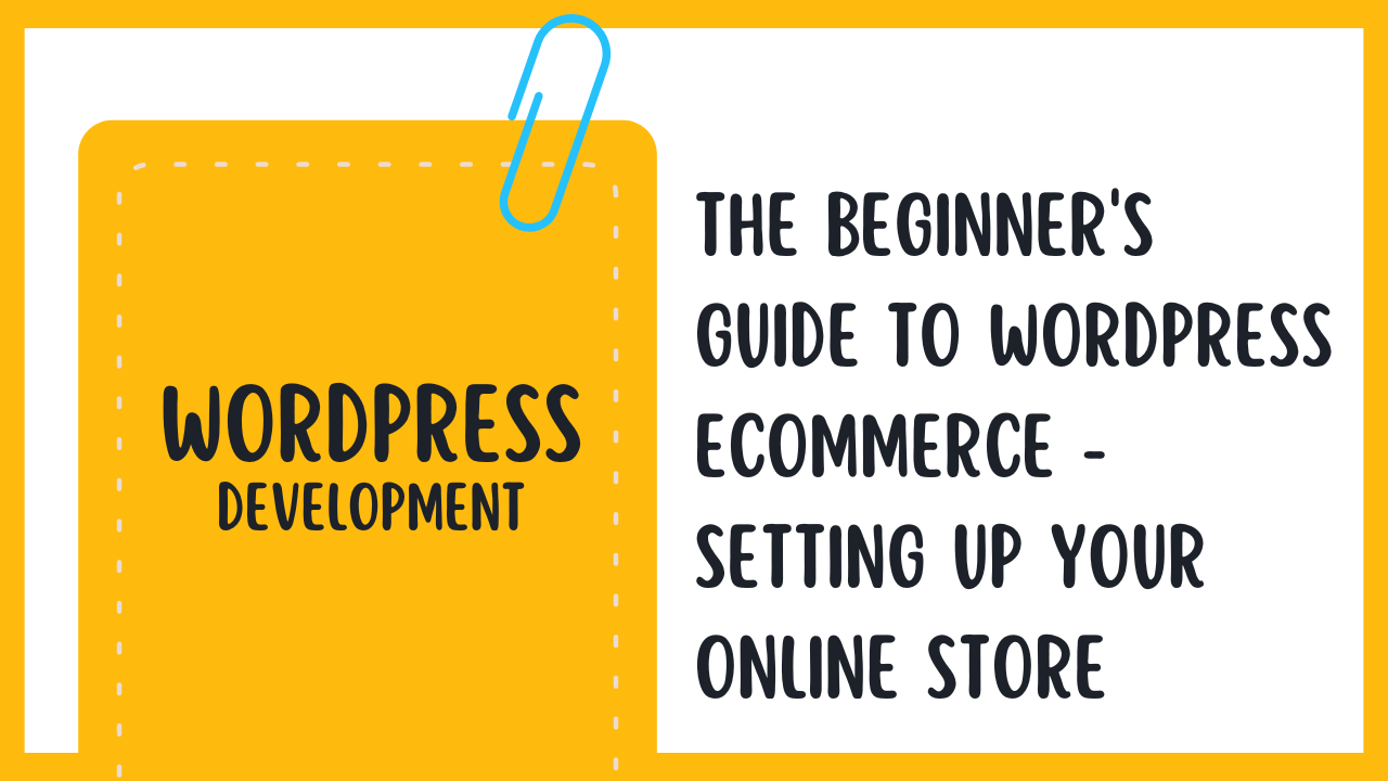 The Beginner’s Guide to WordPress Ecommerce – Setting Up Your Online Store