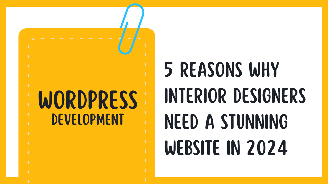 5 Reasons Why Interior Designers Need a Stunning Website in 2024
