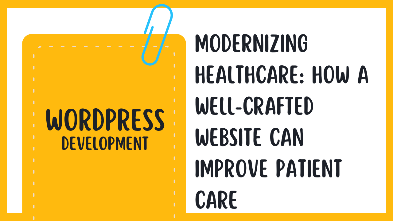 Modernizing Healthcare: How a Well-Crafted Website Can Improve Patient Care