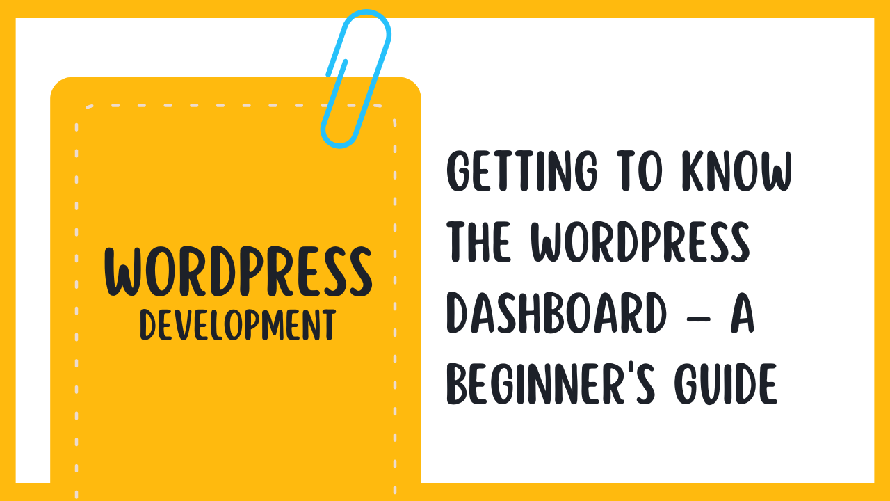 Getting to Know the WordPress Dashboard – A Beginner’s Guide