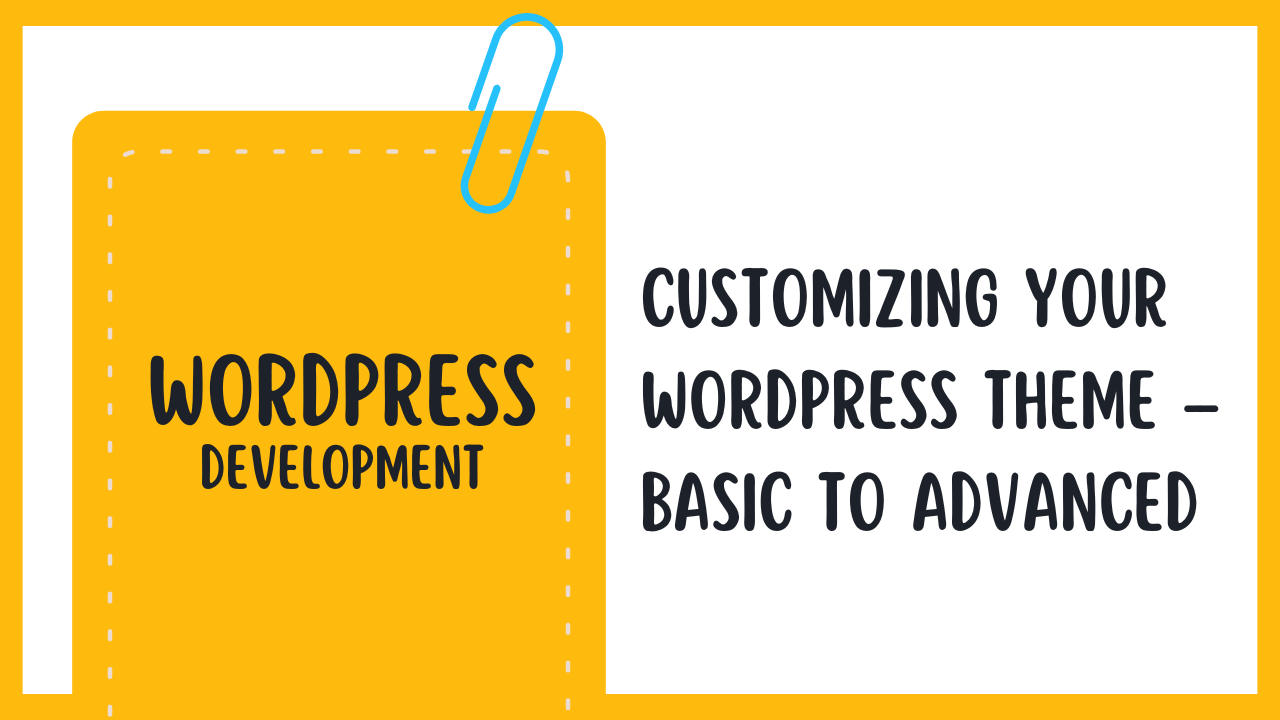 Customizing Your WordPress Theme – Basic to Advanced