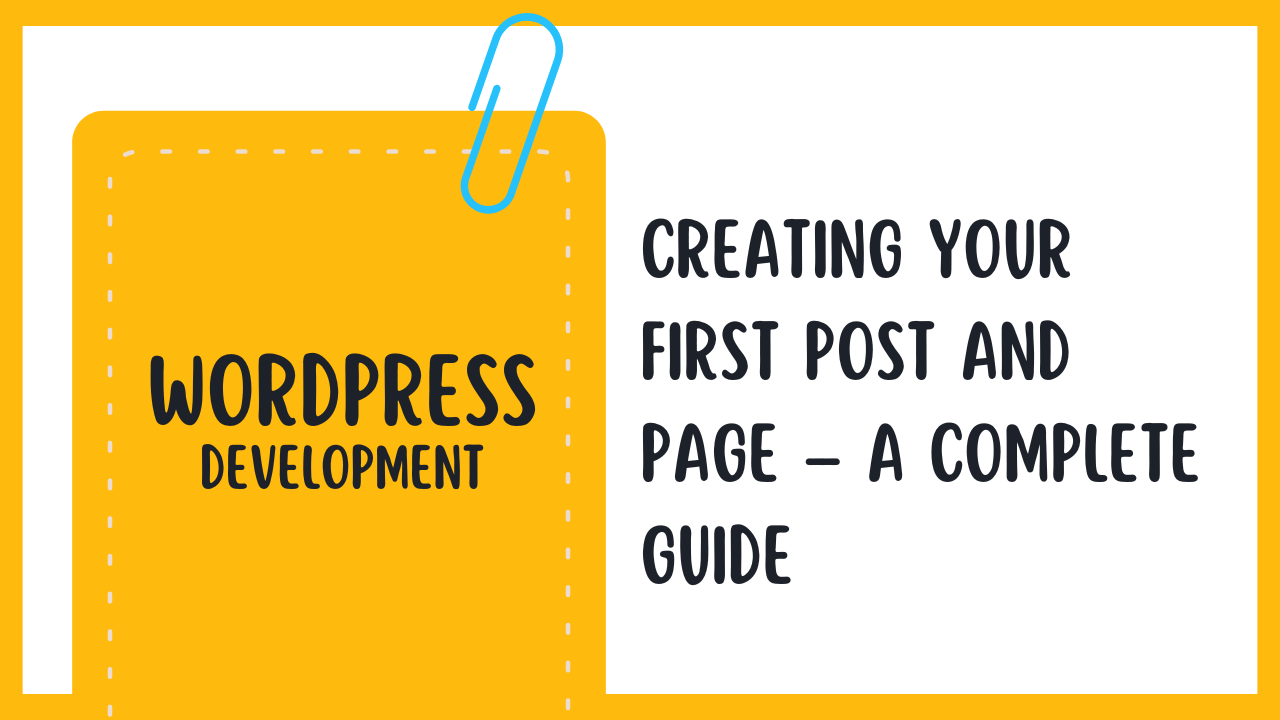 Creating Your First Post and Page – A Complete Guide