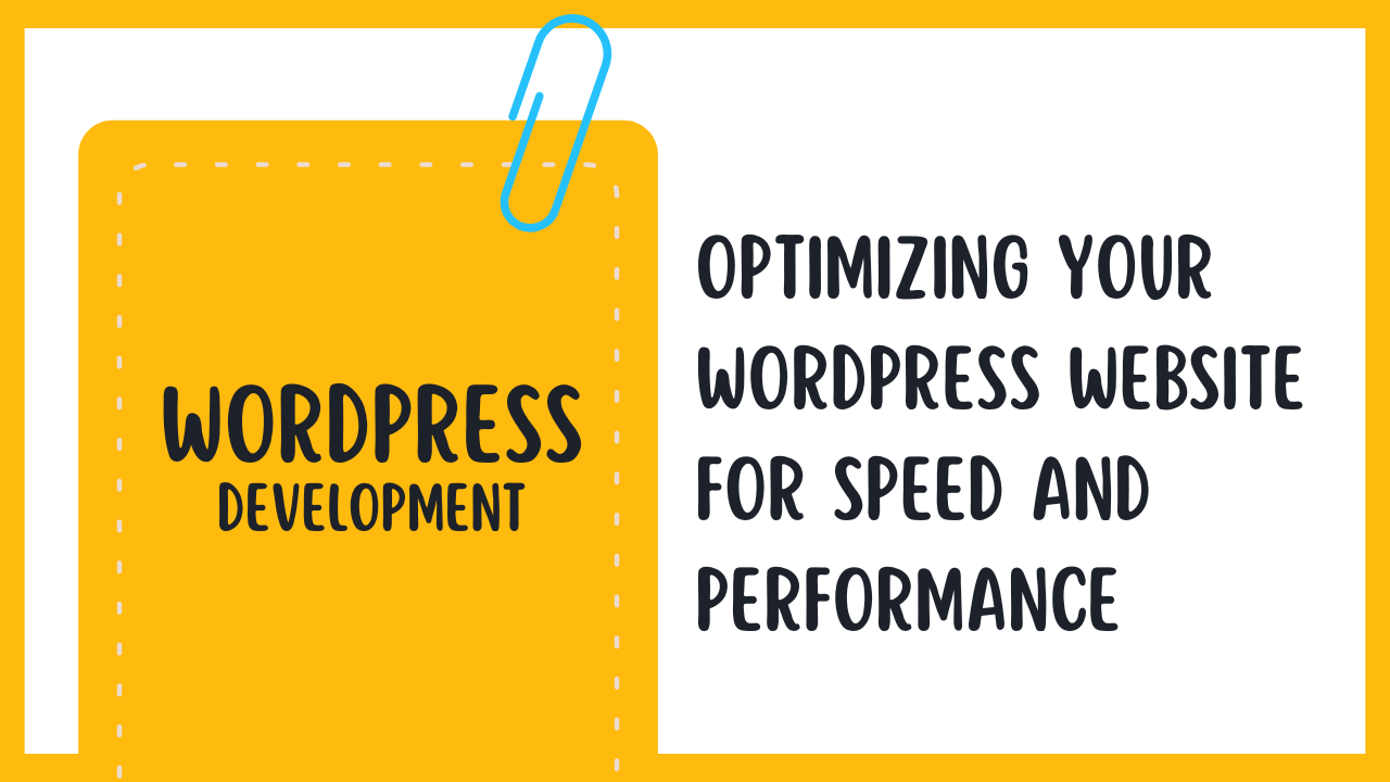 Optimizing Your WordPress Website for Speed and Performance