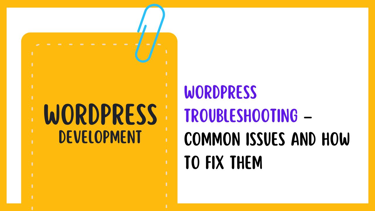 WordPress Troubleshooting – Common Issues and How to Fix Them