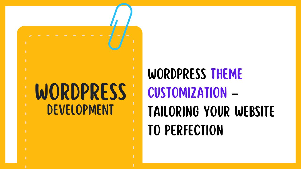 WordPress Theme Customization – Tailoring Your Website to Perfection