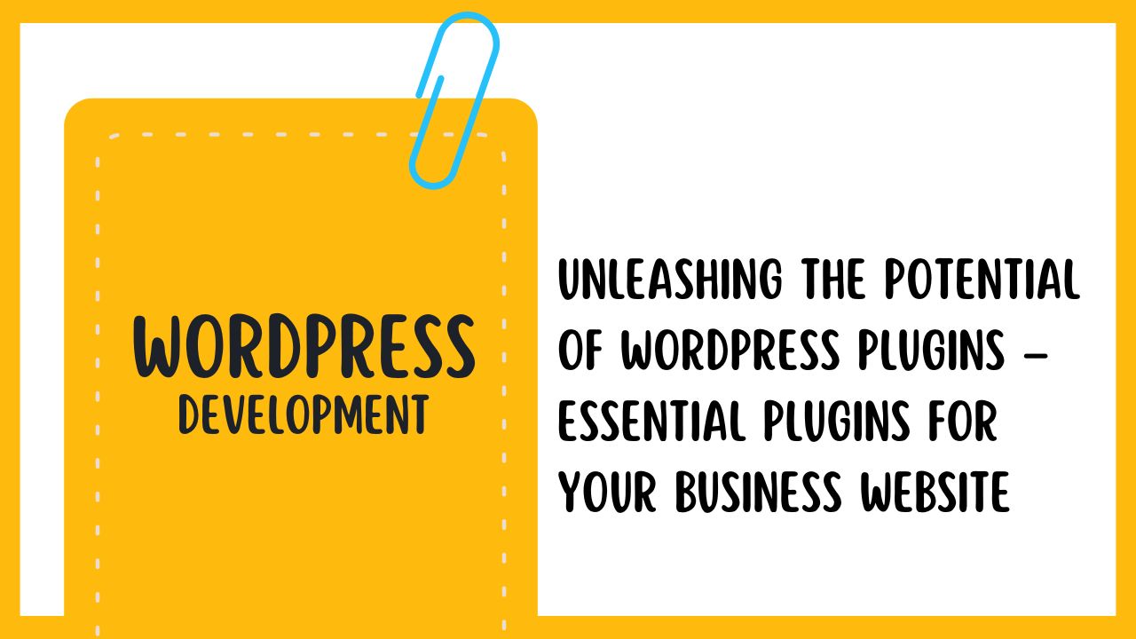 Unleashing the Potential of WordPress Plugins – Essential Plugins for Your Business Website
