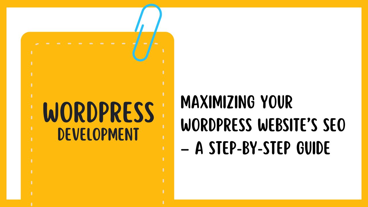 Maximizing Your WordPress Website’s SEO – A Step-by-Step Guide