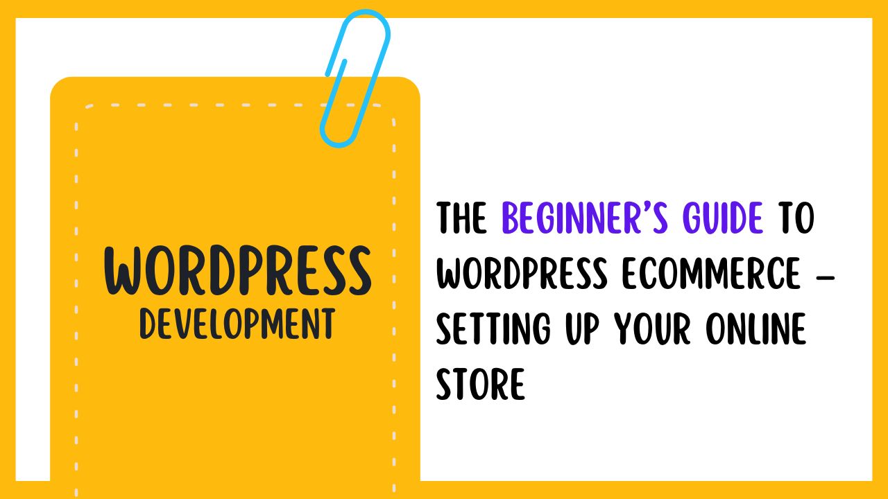 The Beginner’s Guide to WordPress Ecommerce – Setting Up Your Online Store